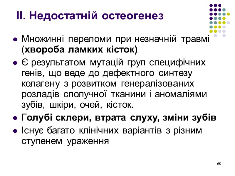 55 ІІ. Недостатній остеогенез  Множинні переломи при незначній травмі (хвороба ламких кісток) Є